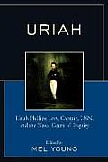 Uriah: Uriah Phillips Levy, Captain, Usn, and the Naval Court of Inquiry