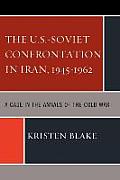 The U.S.-Soviet Confrontation in Iran, 1945-1962: A Case in the Annals of the Cold War