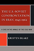 The U.S.-Soviet Confrontation in Iran, 1945-1962: A Case in the Annals of the Cold War