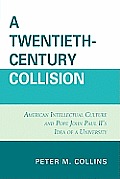 A Twentieth-Century Collision: American Intellectual Culture and Pope John Paul II's Idea of a University