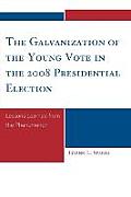 The Galvanization of the Young Vote in the 2008 Presidential Election: Lessons Learned from the Phenomenon