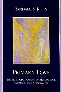 Primary Love: The Elemental Nature of Human Love, Intimacy, and Attachment