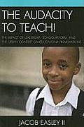 The Audacity to Teach!: The Impact of Leadership, School Reform, and the Urban Context on Educational Innovations