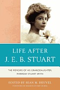 Life After J.E.B. Stuart: The Memoirs of His Granddaughter, Marrow Stuart Smith