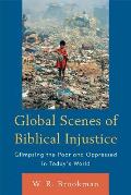 Global Scenes of Biblical Injustice: Glimpsing the Poor and Oppressed in Today's World