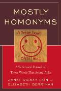 Mostly Homonyms: A Whimsical Perusal of Those Words That Sound Alike