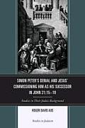 Simon Peter's Denial and Jesus' Commissioning Him as His Successor in John 21: 15-19: Studies in Their Judaic Background