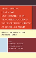 Structuring Learning Environments in Teacher Education to Elicit Dispositions as Habits of Mind: Strategies and Approaches Used and Lessons Learned