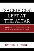 (Sacrifices) Left at the Altar: Reading Tractate Zevachim of the Babylonian Talmud