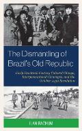 The Dismantling of Brazil's Old Republic: Early Twentieth Century Cultural Change, Intergenerational Cleavages, and the October 1930 Revolution
