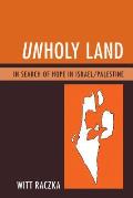 Unholy Land: In Search of Hope in Israel/Palestine
