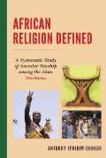 African Religion Defined: A Systematic Study of Ancestor Worship Among the Akan, 3rd Edition