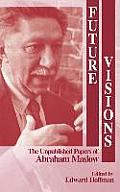 Future Visions: The Unpublished Papers of Abraham Maslow