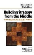 Building Strategy from the Middle: Reconceptualizing Strategy Process
