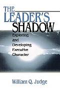 The Leader′s Shadow: Exploring and Developing Executive Character