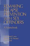 Remaking Relapse Prevention with Sex Offenders: A Sourcebook