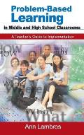 Problem-Based Learning in Middle and High School Classrooms: A Teacher′s Guide to Implementation