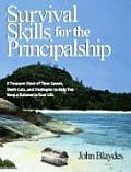 Survival Skills for the Principalship: A Treasure Chest of Time-Savers, Short-Cuts, and Strategies to Help You Keep a Balance in Your Life