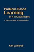 Problem-Based Learning in K-8 Classrooms: A Teacher′s Guide to Implementation