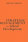 Strategic Management for School Development: Leading Your School′s Improvement Strategy