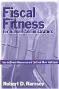 Fiscal Fitness for School Administrators: How to Stretch Resources and Do Even More With Less