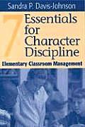 Seven Essentials for Character Discipline: Elementary Classroom Management