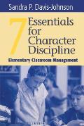 Seven Essentials for Character Discipline: Elementary Classroom Management