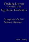 Teaching Literacy to Students with Significant Disabilities: Strategies for the K-12 Inclusive Classroom