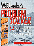 Woodworkers Problem Solver 512 Shop Proven Solutions to Your Most Challenging Woodworking Problems
