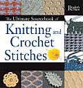 Ultimate Sourcebook of Knitting & Crochet Stitches Over 900 Great Stitches Detailed for Needlecrafters of Every Level