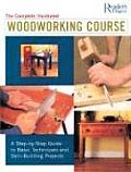 Complete Illustrated Woodworking Course A Step By Step Guide to Basic Techniques & Skill Building Projects