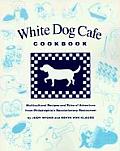 White Dog Cafe Cookbook Recipes & Tales of Adventure from Philadelphias Revolutionary Restaurant
