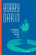 Bobby Darin The Incredible Story of an Amazing Life