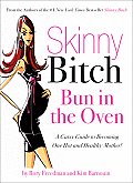 Skinny Bitch Bun in the Oven A Gutsy Guide to Becoming One Hot & Healthy Mother