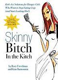 Skinny Bitch in the Kitch Kick Ass Recipes for Hungry Girls Who Want to Stop Cooking Crap & Start Looking Hot
