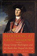 Blooding at Great Meadows Young George Washington & the Battle That Shaped the Man