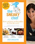 Sneaky Chef How to Cheat on Your Man in the Kitchen Hiding Healthy Foods in Hearty Meals Any Guy Will Love