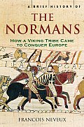 Brief History of the Normans The Conquests That Changed the Face of Europe