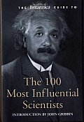 Britannica Guide to the 100 Most Influential Scientists The Most Important Sceintists from Ancient Greece to the Present Day