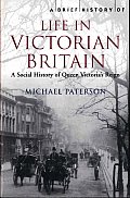 Brief History of Life in Victorian Britain A Social History of Queen Victorias Reign