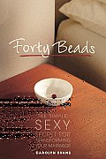 Forty Beads The Simple Sexy Secret for Transforming Your Marriage