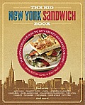 Big New York Sandwich Cookbook Delicious Creations from the Citys Greatest Restaurants & Chefs