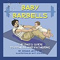 Baby Barbells The Dads Guide to Fitness & Fathering