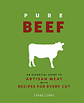Pure Beef an Essential Guide to Artisan Meat with Recipes for Every Cut