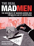 Real Mad Men the Renegades of Madison Avenue & the Golden Age of Advertising