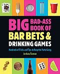 Big Bad Ass Book of Bar Bets & Drinking Games Hundreds of Tricks & Tips to Keep the Party Going