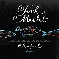 Fish Market A Cookbook for Selecting & Preparing Seafood