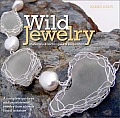 Wild Jewelry A Complete Guide to Making Statement Jewelry from Items Found in Nature