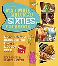 Mad Mad Mad Mad Sixties Cookbook More than 100 Retro Recipes for the Modern Cook