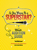 So You Wanna Be a Superstar The Ultimate Audition Guide
